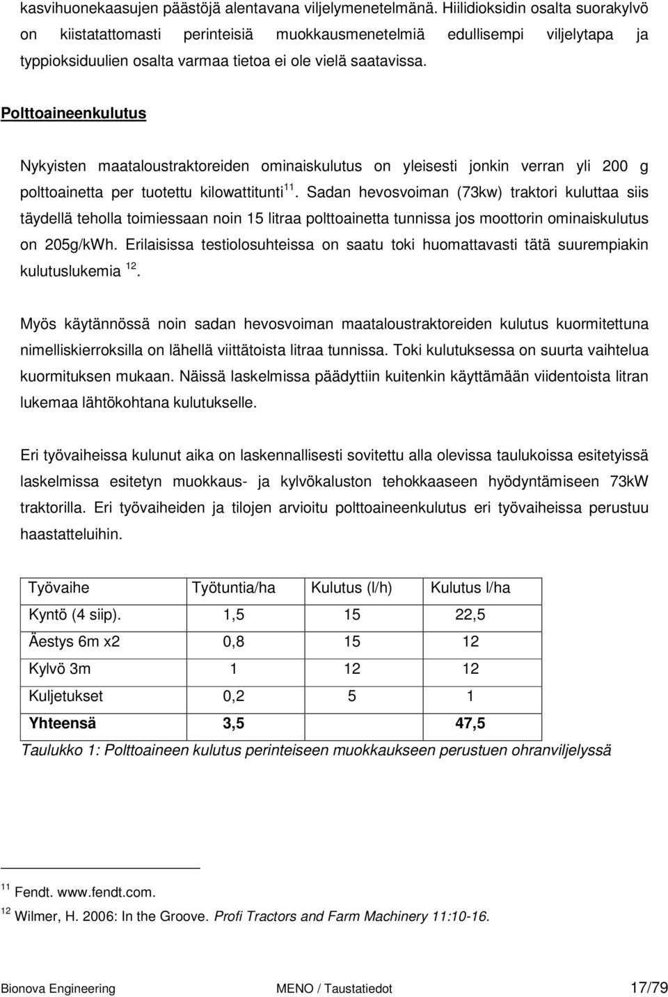 Polttoaineenkulutus Nykyisten maataloustraktoreiden ominaiskulutus on yleisesti jonkin verran yli 200 g polttoainetta per tuotettu kilowattitunti 11.