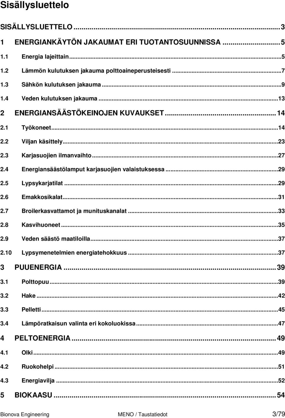 4 Energiansäästölamput karjasuojien valaistuksessa...29 2.5 Lypsykarjatilat...29 2.6 Emakkosikalat...31 2.7 Broilerkasvattamot ja munituskanalat...33 2.8 Kasvihuoneet...35 2.