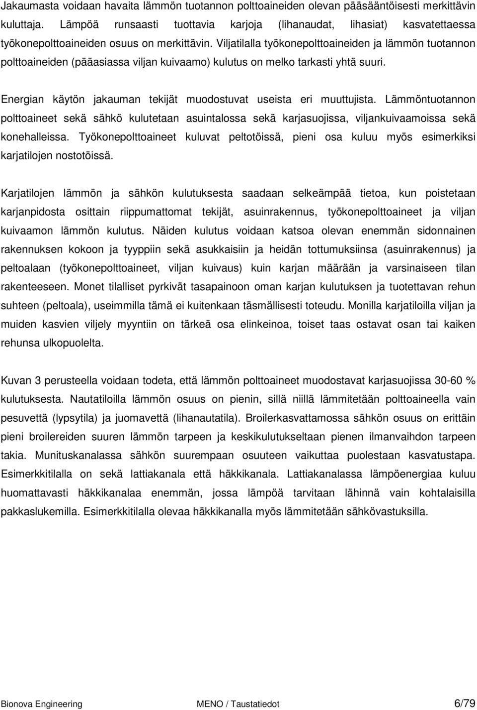 Viljatilalla työkonepolttoaineiden ja lämmön tuotannon polttoaineiden (pääasiassa viljan kuivaamo) kulutus on melko tarkasti yhtä suuri.