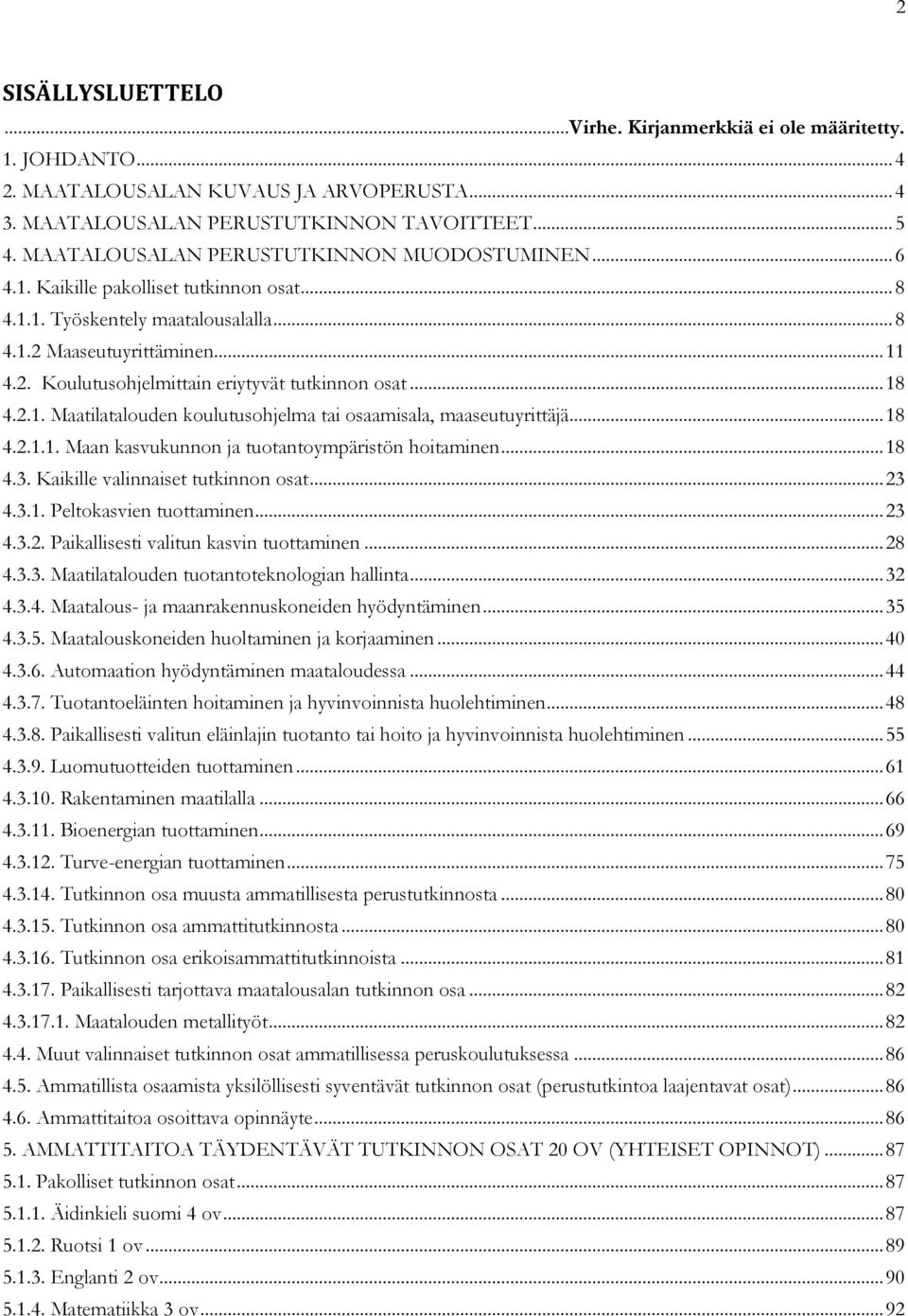 .. 18 4.2.1. Maatilatalouden koulutusohjelma tai osaamisala, maaseutuyrittäjä... 18 4.2.1.1. Maan kasvukunnon tuotantoympäristön hoitaminen... 18 4.3. Kaikille valinnaiset tutkinnon osat... 23 4.3.1. Peltokasvien tuottaminen.