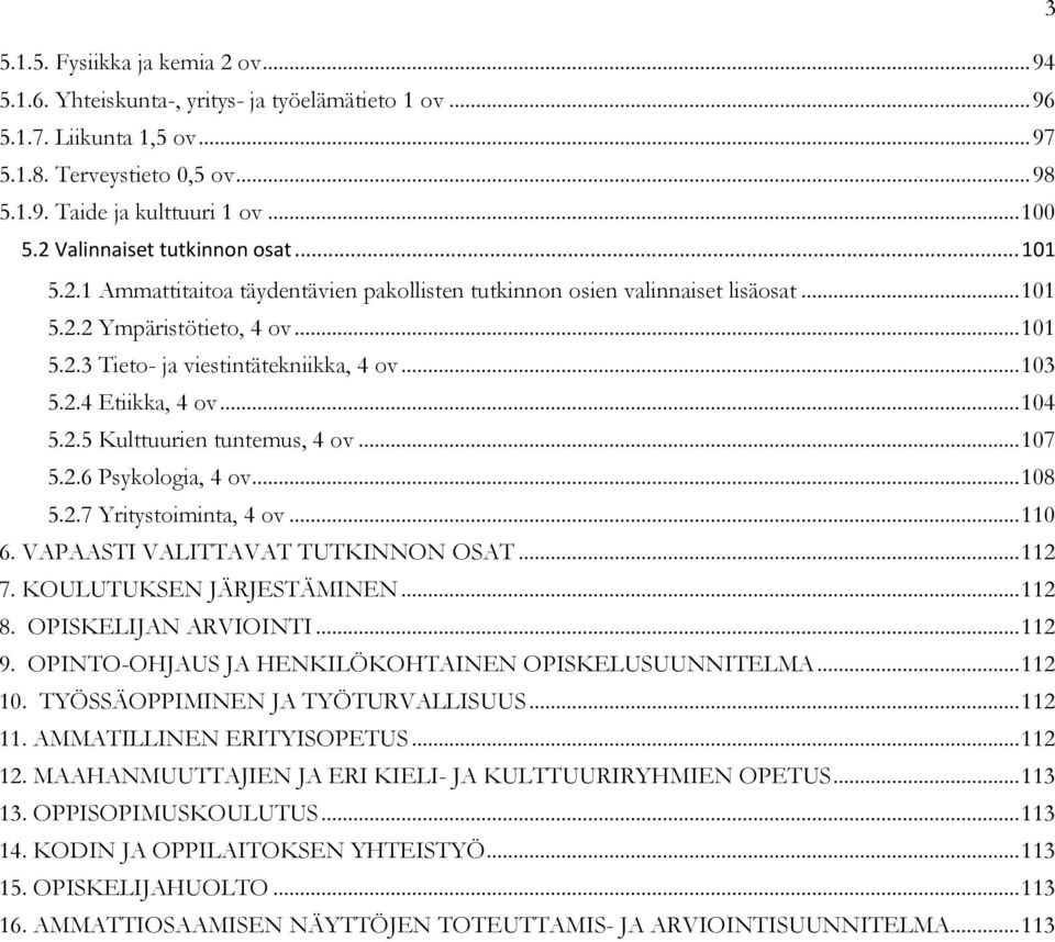 .. 103 5.2.4 Etiikka, 4 ov... 104 5.2.5 Kulttuurien tuntemus, 4 ov... 107 5.2.6 Psykologia, 4 ov... 108 5.2.7 Yritystoiminta, 4 ov... 110 6. VAPAASTI VALITTAVAT TUTKINNON OSAT... 112 7.