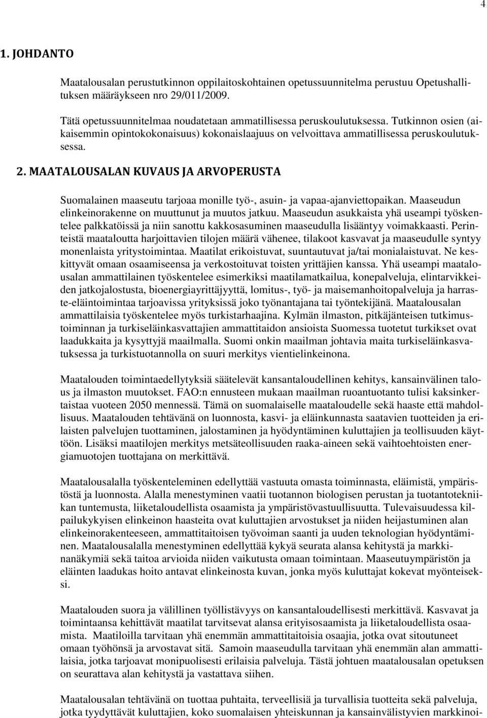 MAATALOUSALAN KUVAUS JA ARVOPERUSTA Suomalainen maaseutu tarjoaa monille työ-, asuin- vapaa-anviettopaikan. Maaseudun elinkeinorakenne on muuttunut muutos tkuu.