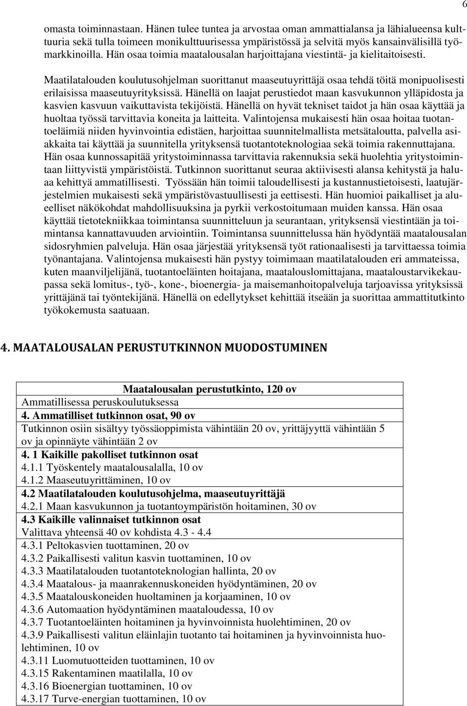 Hänellä on laat perustiedot maan kasvukunnon ylläpidosta kasvien kasvuun vaikuttavista tekijöistä. Hänellä on hyvät tekniset taidot hän osaa käyttää huoltaa työssä tarvittavia koneita laitteita.