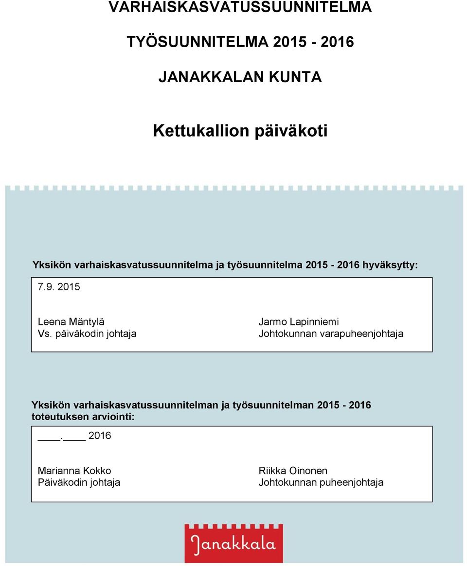 päiväkodin johtaja Jarmo Lapinniemi Johtokunnan varapuheenjohtaja Yksikön varhaiskasvatussuunnitelman ja