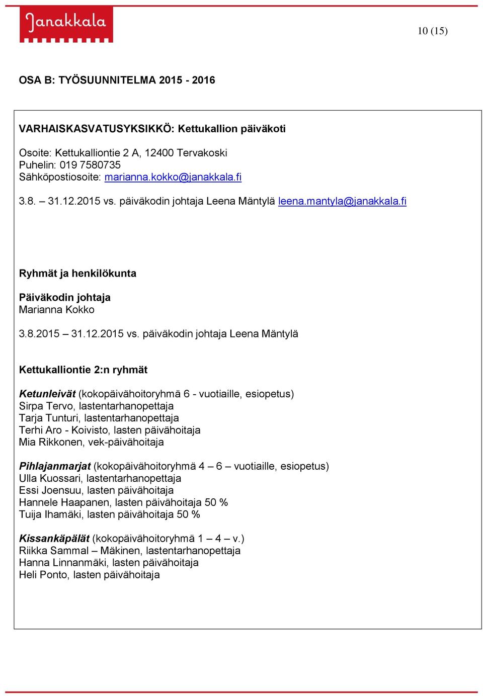 päiväkodin johtaja Leena Mäntylä leena.mantyla@janakkala.fi Ryhmät ja henkilökunta Päiväkodin johtaja Marianna Kokko 3.8.2015 31.12.2015 vs.