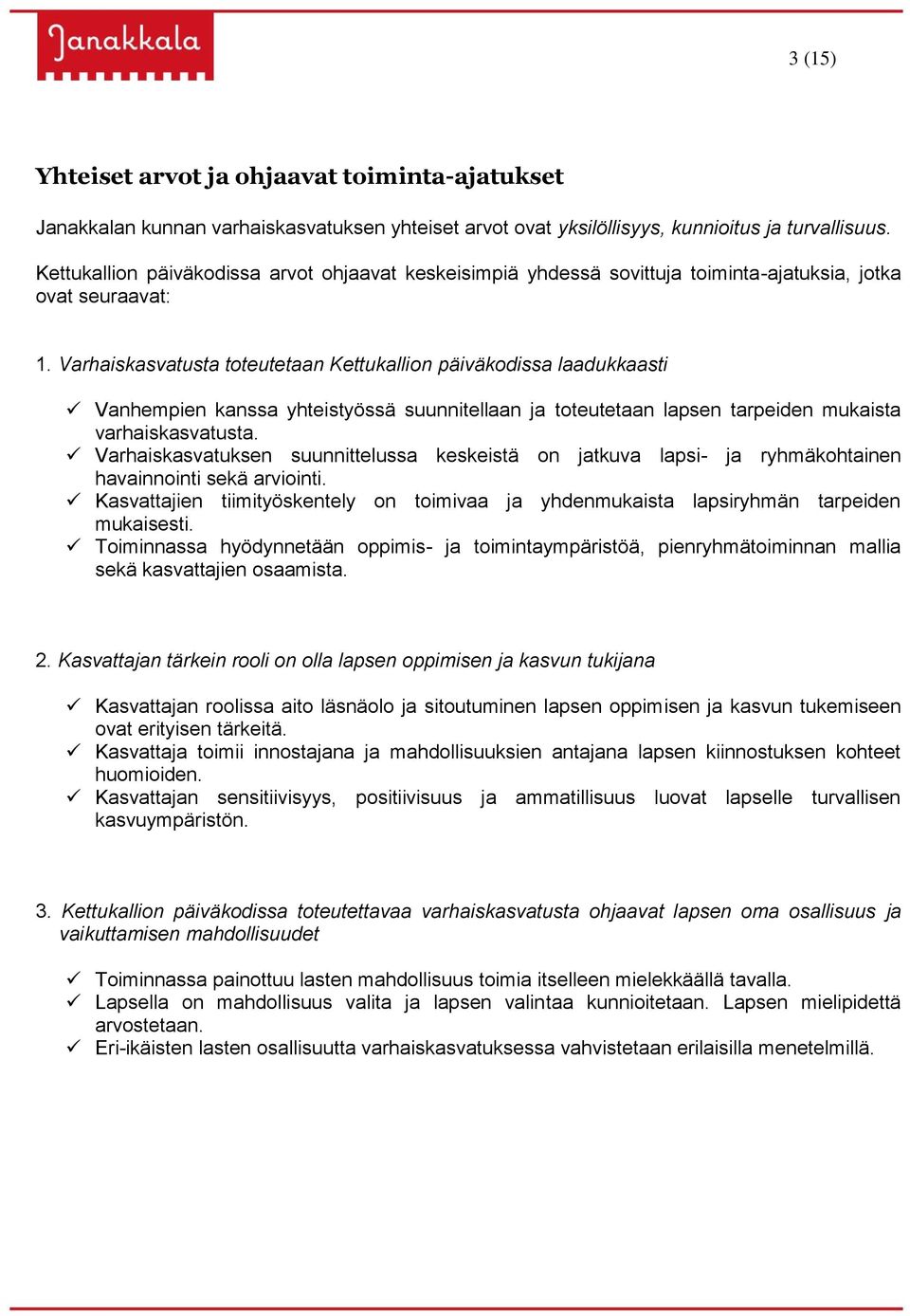 Varhaiskasvatusta toteutetaan Kettukallion päiväkodissa laadukkaasti Vanhempien kanssa yhteistyössä suunnitellaan ja toteutetaan lapsen tarpeiden mukaista varhaiskasvatusta.