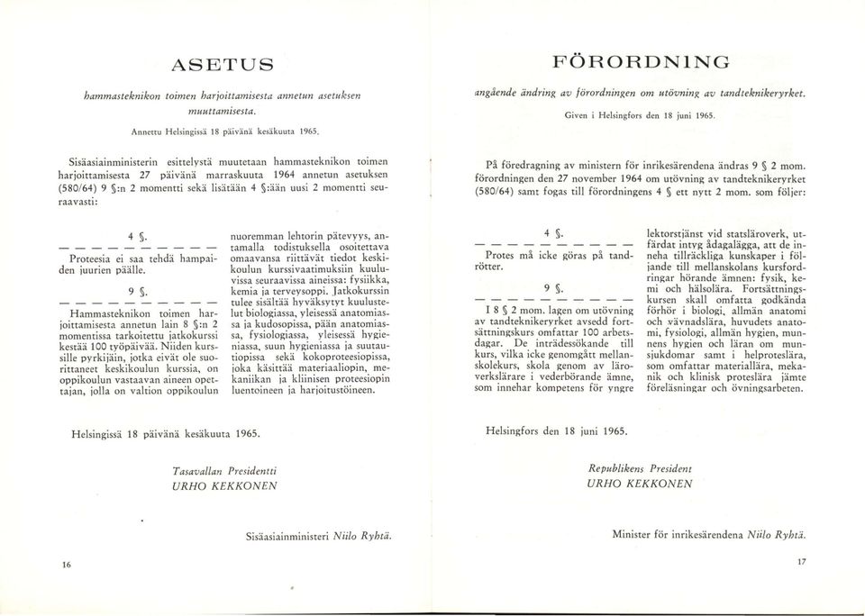 Sisäasiainministerin esittelystä muutetaan hammasteknikon toimen harjoittamisesta 27 päivänä marraskuuta 1964 annetun asetuksen (580/64) 9 :n 2 momentti sekä lisätään 4 :ään uusi 2 momentti