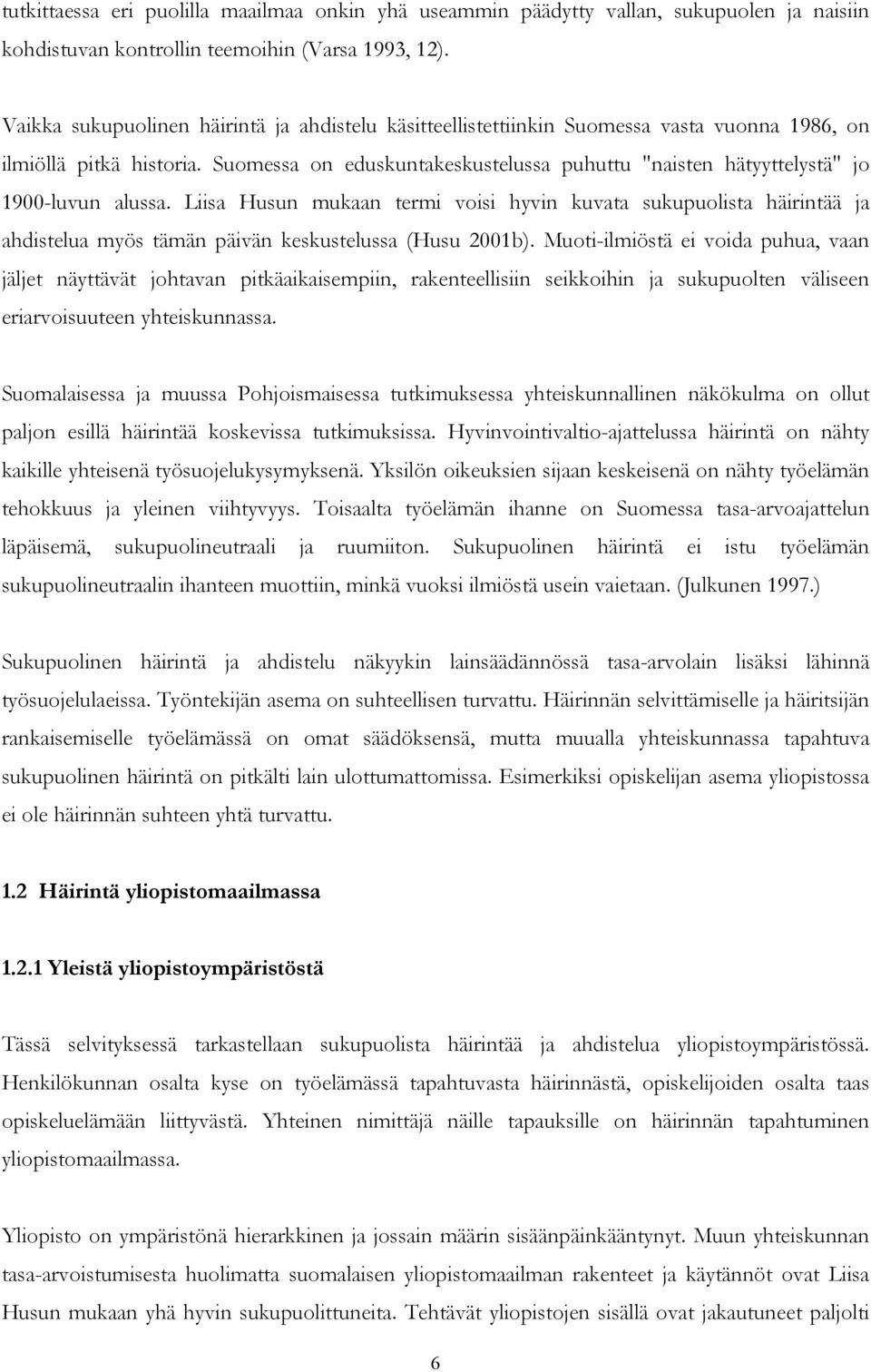 Suomessa on eduskuntakeskustelussa puhuttu "naisten hätyyttelystä" jo 1900-luvun alussa.