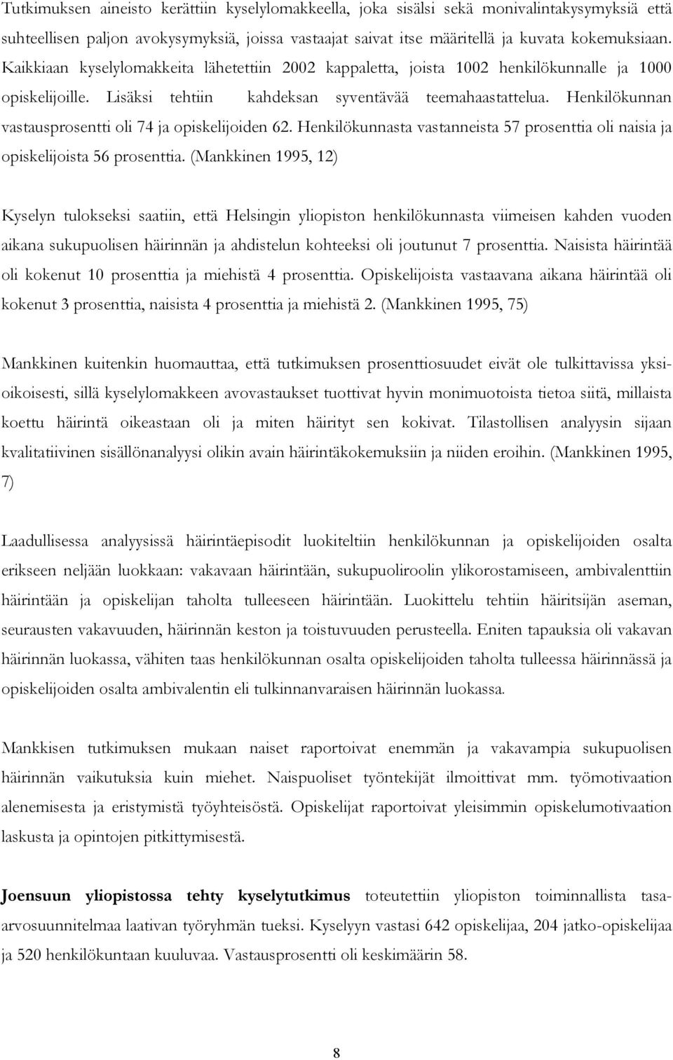 Henkilökunnan vastausprosentti oli 74 ja opiskelijoiden 62. Henkilökunnasta vastanneista 57 prosenttia oli naisia ja opiskelijoista 56 prosenttia.