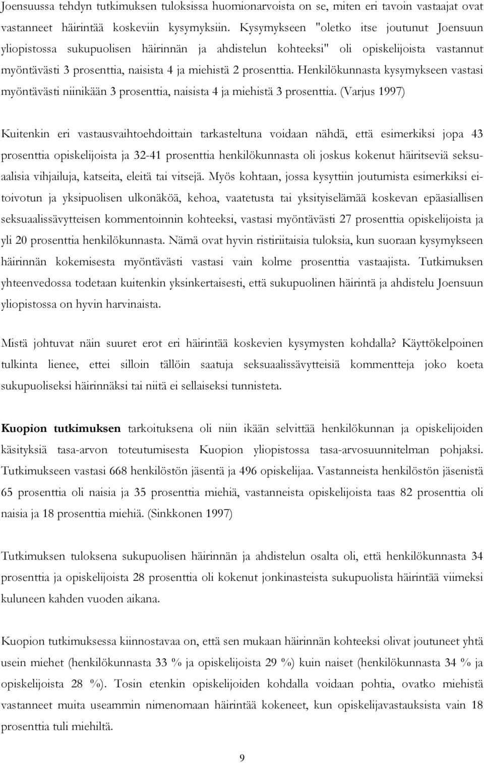 Henkilökunnasta kysymykseen vastasi myöntävästi niinikään 3 prosenttia, naisista 4 ja miehistä 3 prosenttia.