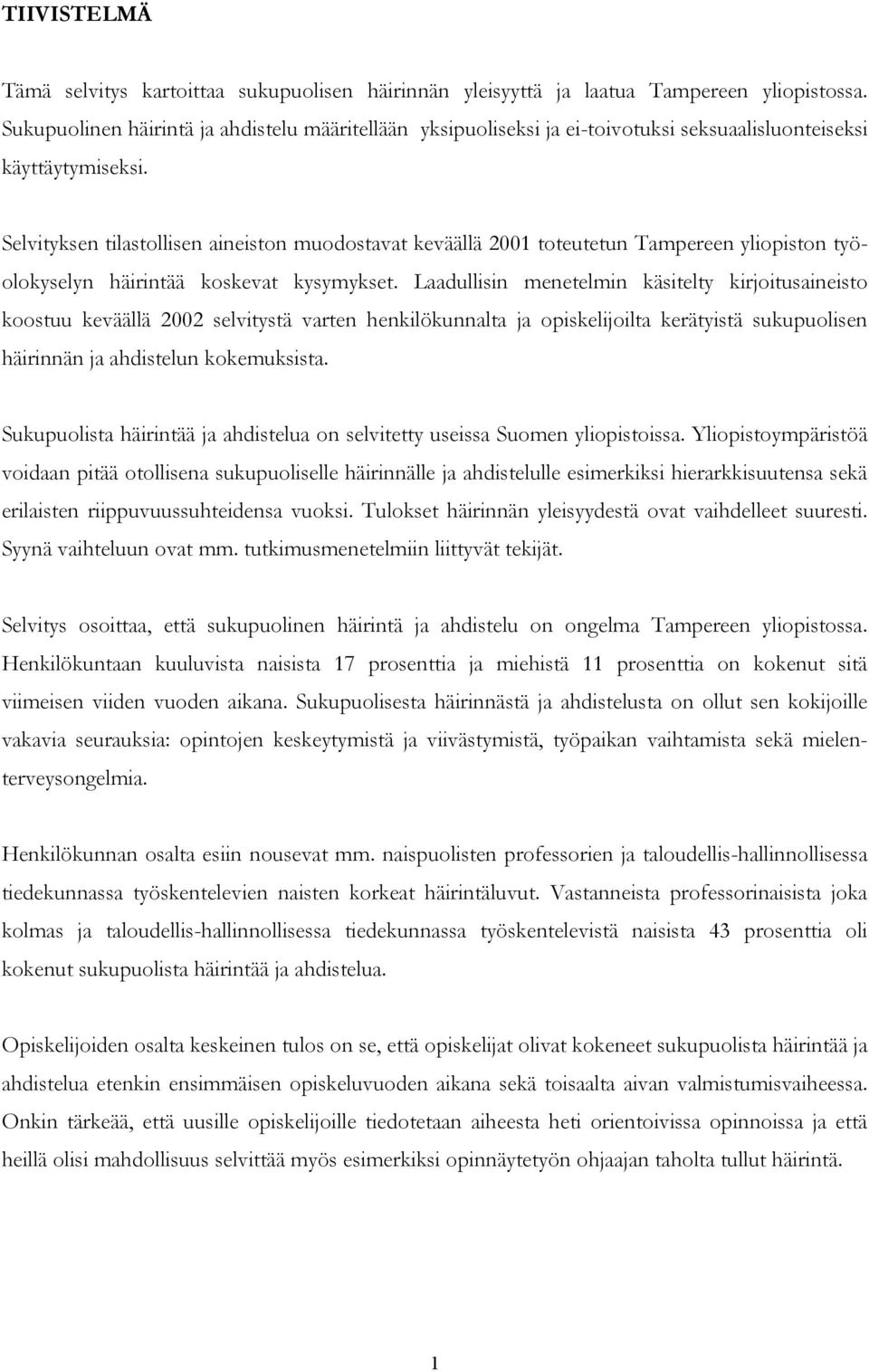 Selvityksen tilastollisen aineiston muodostavat keväällä 2001 toteutetun Tampereen yliopiston työolokyselyn häirintää koskevat kysymykset.