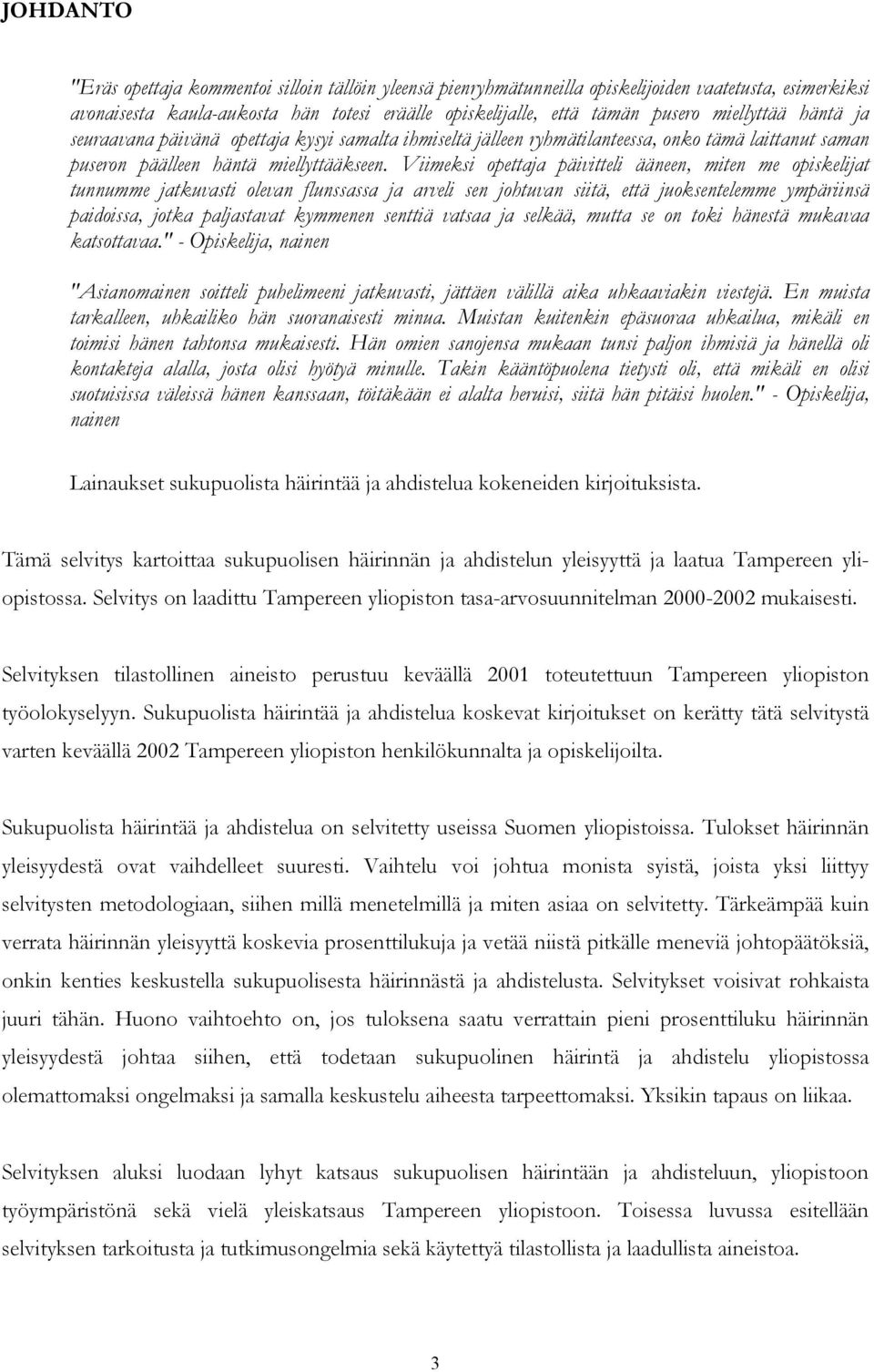 Viimeksi opettaja päivitteli ääneen, miten me opiskelijat tunnumme jatkuvasti olevan flunssassa ja arveli sen johtuvan siitä, että juoksentelemme ympäriinsä paidoissa, jotka paljastavat kymmenen