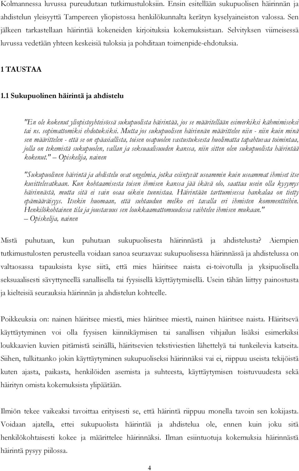 1 Sukupuolinen häirintä ja ahdistelu "En ole kokenut yliopistoyhteisössä sukupuolista häirintää, jos se määritellään esimerkiksi kähmimiseksi tai ns. sopimattomiksi ehdotuksiksi.