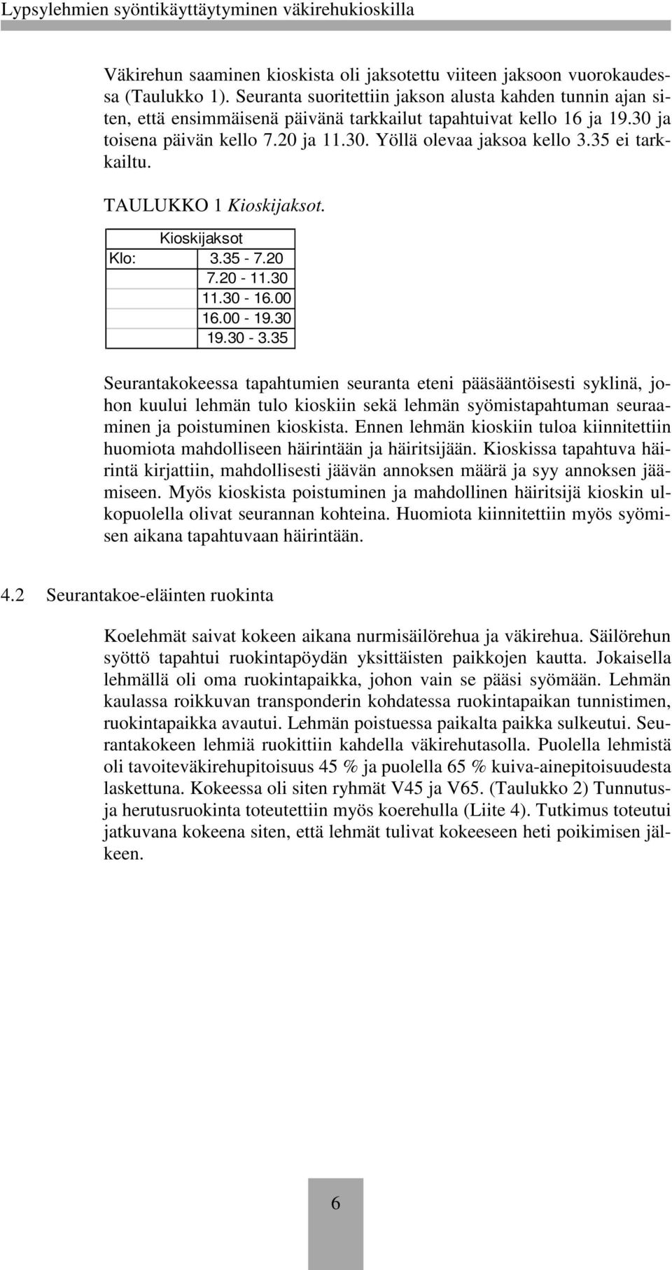 35 ei tarkkailtu. TAULUKKO 1 Kioskijaksot. Kioskijaksot Klo: 3.35-7.20 7.20-11.30 11.30-16.00 16.00-19.30 19.30-3.