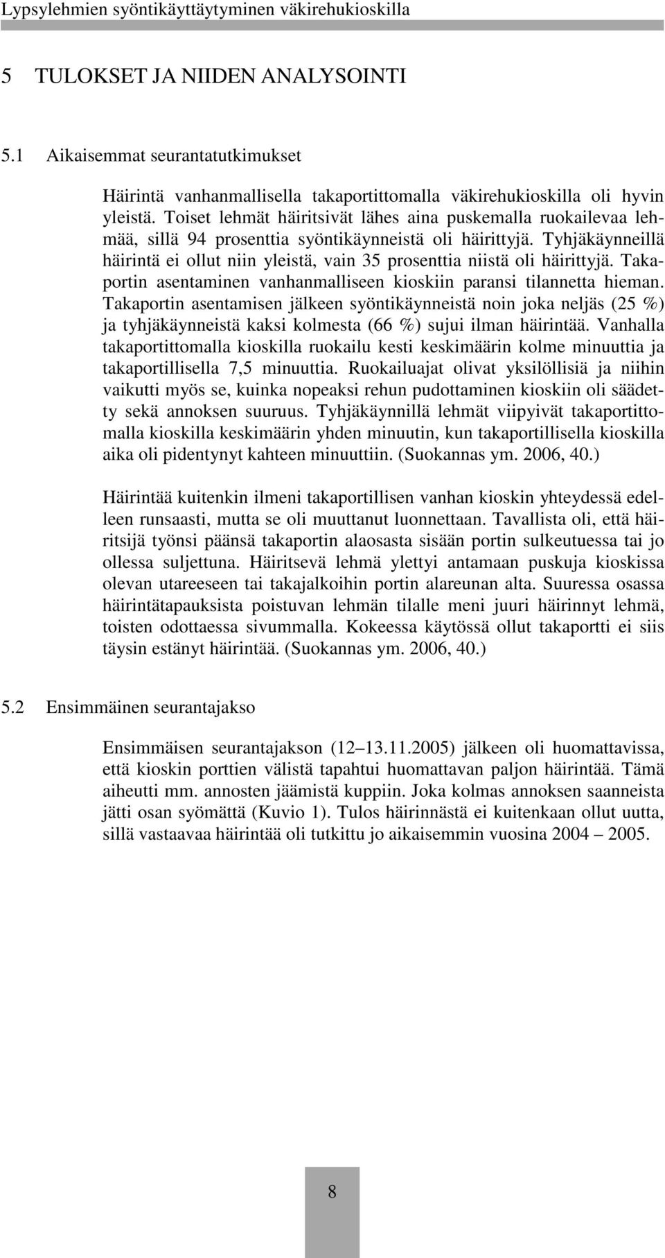 Tyhjäkäynneillä häirintä ei ollut niin yleistä, vain 35 prosenttia niistä oli häirittyjä. Takaportin asentaminen vanhanmalliseen kioskiin paransi tilannetta hieman.