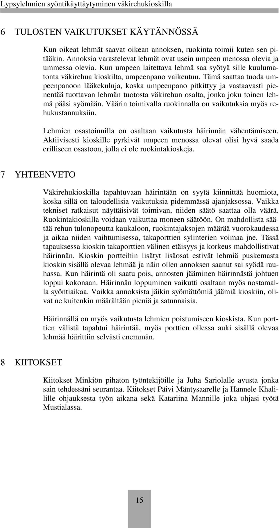 Tämä saattaa tuoda umpeenpanoon lääkekuluja, koska umpeenpano pitkittyy ja vastaavasti pienentää tuottavan lehmän tuotosta väkirehun osalta, jonka joku toinen lehmä pääsi syömään.