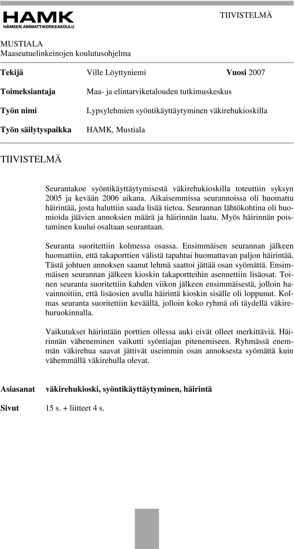 Aikaisemmissa seurannoissa oli huomattu häirintää, josta haluttiin saada lisää tietoa. Seurannan lähtökohtina oli huomioida jäävien annoksien määrä ja häirinnän laatu.