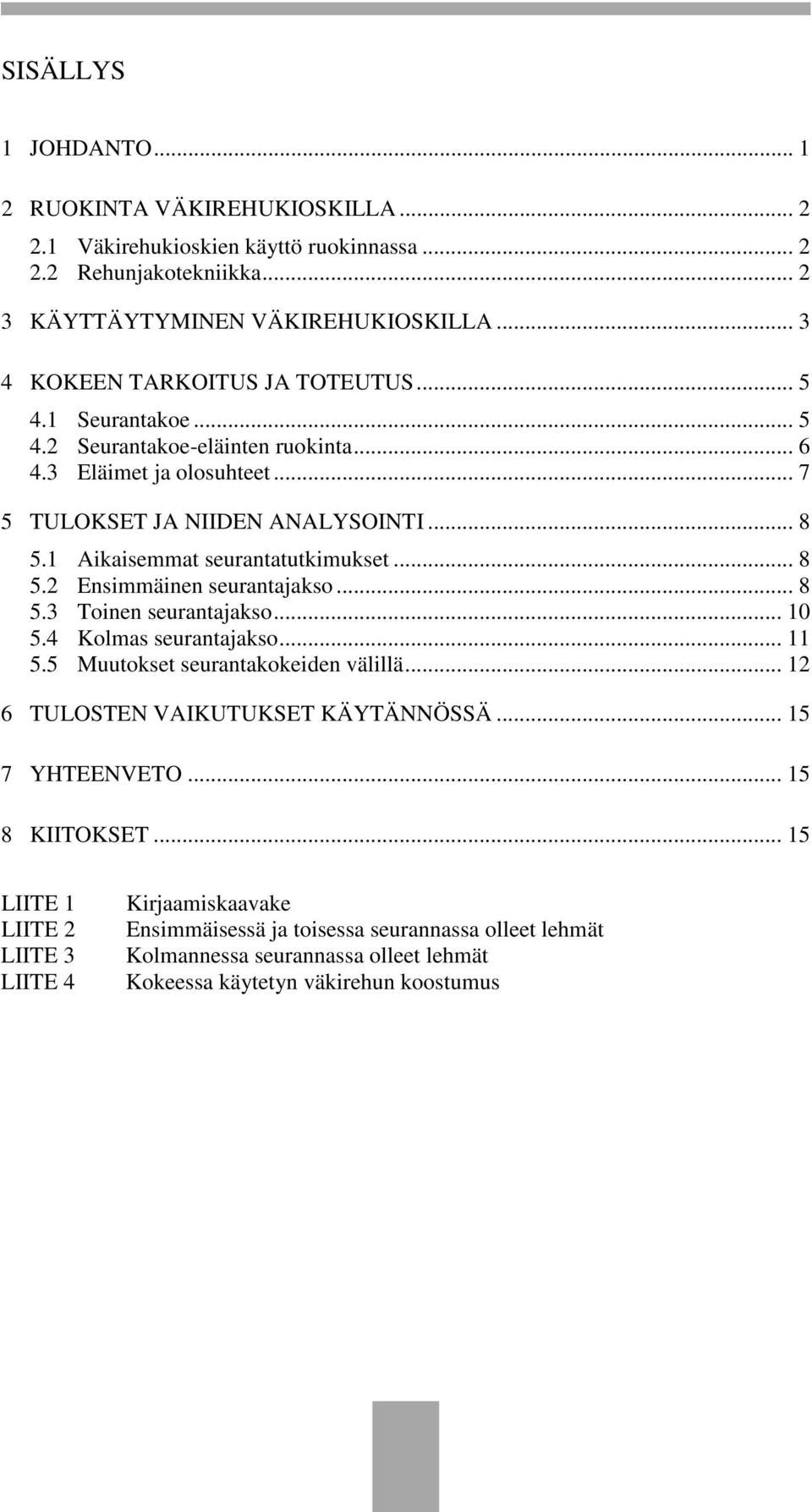 1 Aikaisemmat seurantatutkimukset... 8 5.2 Ensimmäinen seurantajakso... 8 5.3 Toinen seurantajakso... 10 5.4 Kolmas seurantajakso... 11 5.5 Muutokset seurantakokeiden välillä.