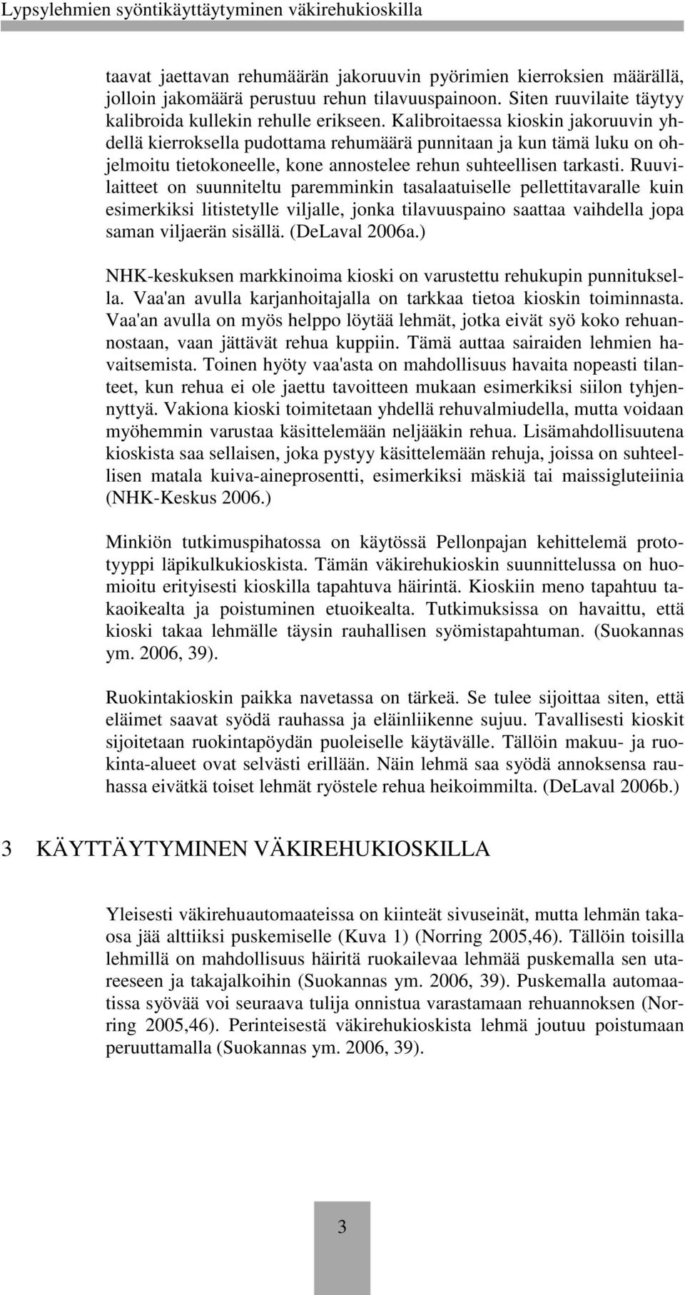 Ruuvilaitteet on suunniteltu paremminkin tasalaatuiselle pellettitavaralle kuin esimerkiksi litistetylle viljalle, jonka tilavuuspaino saattaa vaihdella jopa saman viljaerän sisällä. (DeLaval 2006a.