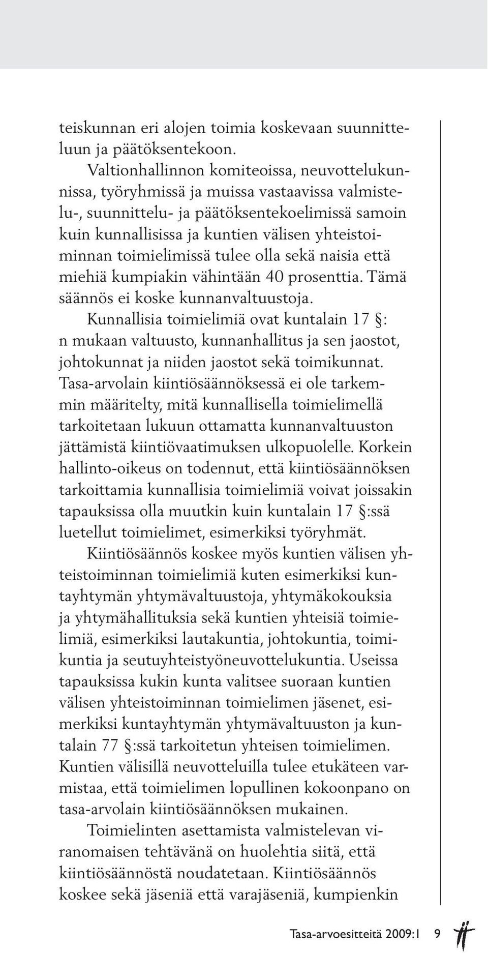 toimielimis sä tulee olla sekä naisia että miehiä kumpiakin vähintään 40 prosenttia. Tämä säännös ei koske kunnanvaltuustoja.