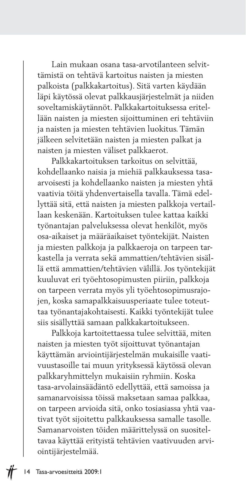 Palkkakartoituksessa eritellään naisten ja miesten sijoittuminen eri tehtäviin ja naisten ja miesten tehtävien luokitus.