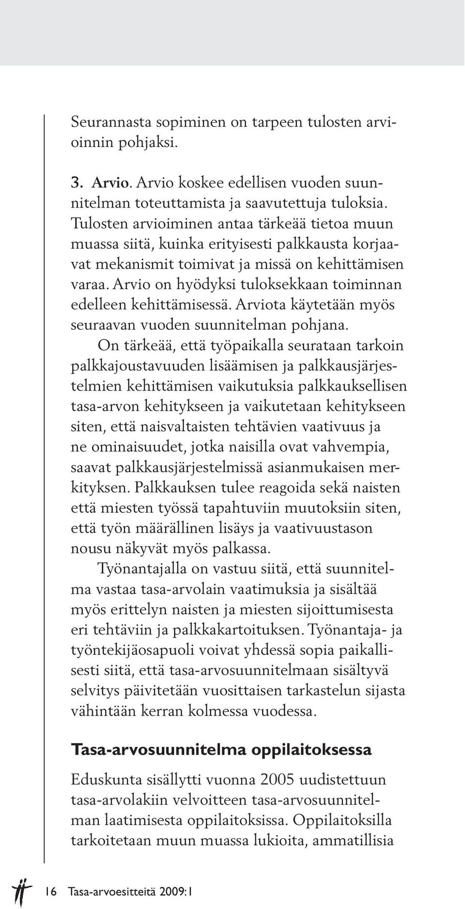 Arvio on hyödyksi tuloksekkaan toiminnan edelleen kehittämisessä. Arviota käytetään myös seuraavan vuoden suunnitelman pohjana.