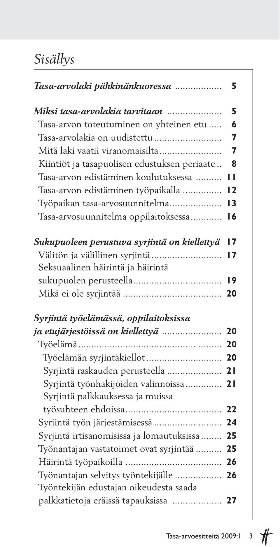 .. 13 Tasa-arvosuunnitelma oppilaitoksessa... 16 Sukupuoleen perustuva syrjintä on kiellettyä 17 Välitön ja välillinen syrjintä... 17 Seksuaalinen häirintä ja häirintä sukupuolen perusteella.