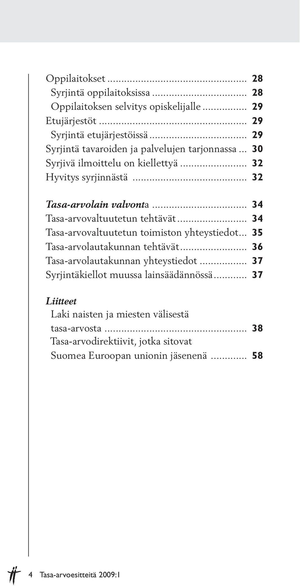 .. 34 Tasa-arvovaltuutetun tehtävät... 34 Tasa-arvovaltuutetun toimiston yhteystiedot... 35 Tasa-arvolautakunnan tehtävät... 36 Tasa-arvolautakunnan yhteystiedot.