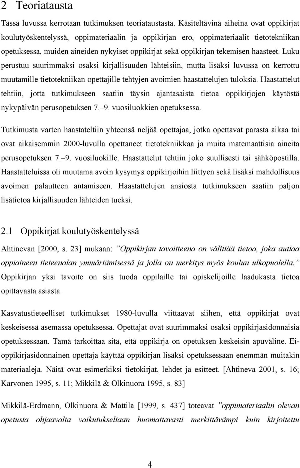 haasteet. Luku perustuu suurimmaksi osaksi kirjallisuuden lähteisiin, mutta lisäksi luvussa on kerrottu muutamille tietotekniikan opettajille tehtyjen avoimien haastattelujen tuloksia.