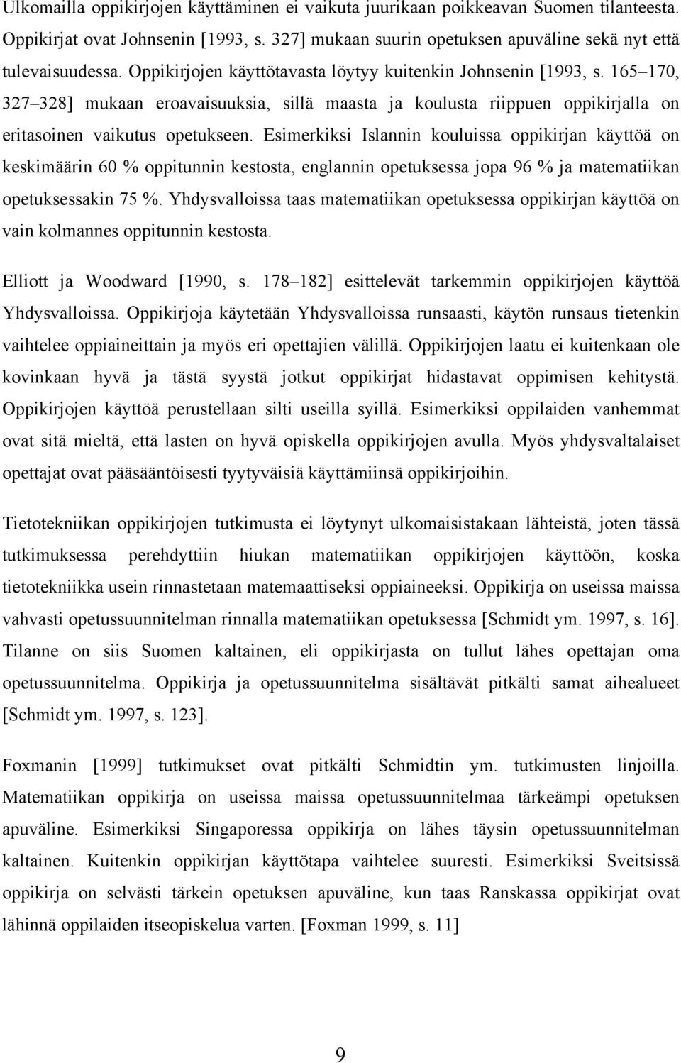 Esimerkiksi Islannin kouluissa oppikirjan käyttöä on keskimäärin 60 % oppitunnin kestosta, englannin opetuksessa jopa 96 % ja matematiikan opetuksessakin 75 %.