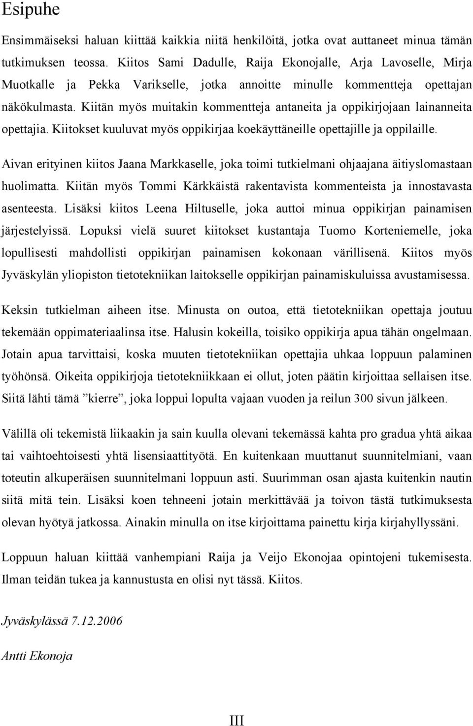 Kiitän myös muitakin kommentteja antaneita ja oppikirjojaan lainanneita opettajia. Kiitokset kuuluvat myös oppikirjaa koekäyttäneille opettajille ja oppilaille.