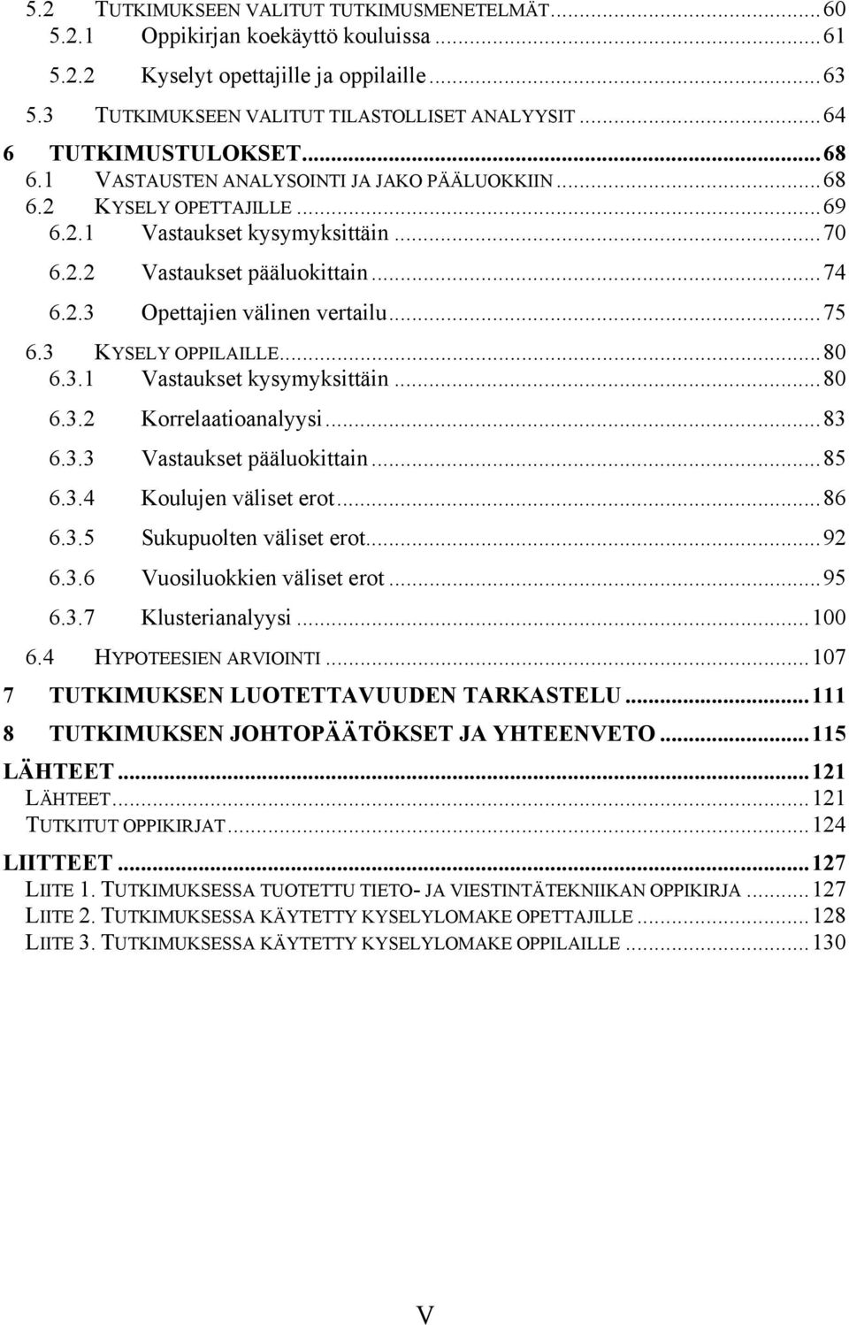 ..75 6.3 KYSELY OPPILAILLE...80 6.3.1 Vastaukset kysymyksittäin...80 6.3.2 Korrelaatioanalyysi...83 6.3.3 Vastaukset pääluokittain...85 6.3.4 Koulujen väliset erot...86 6.3.5 Sukupuolten väliset erot.