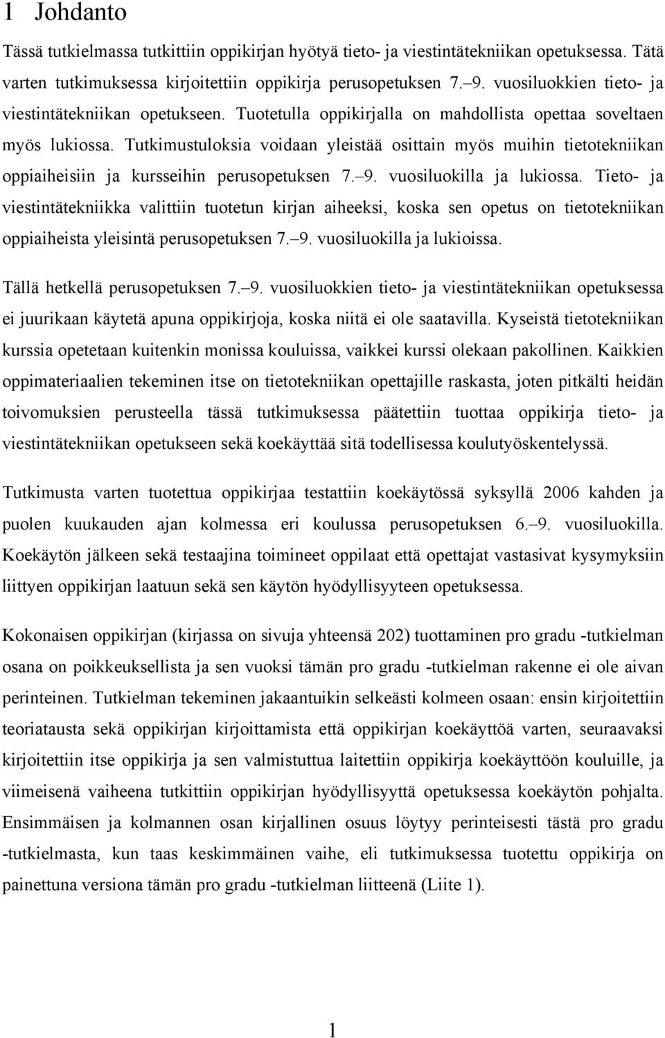 Tutkimustuloksia voidaan yleistää osittain myös muihin tietotekniikan oppiaiheisiin ja kursseihin perusopetuksen 7. 9. vuosiluokilla ja lukiossa.