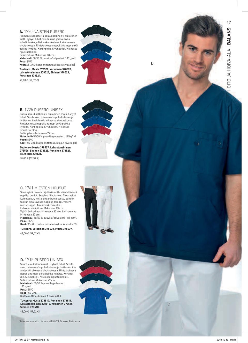 Koot: XS-XXL (katso mittataulukkoa A sivulla 83) Tuotenro: Musta 378522, Valkoinen 378520, Laivastonsininen 378521, Sininen 378523, Punainen 378524. 48,00 (59,52 ) D 17 HOITO JA HOIVA-ALA BALANS B.