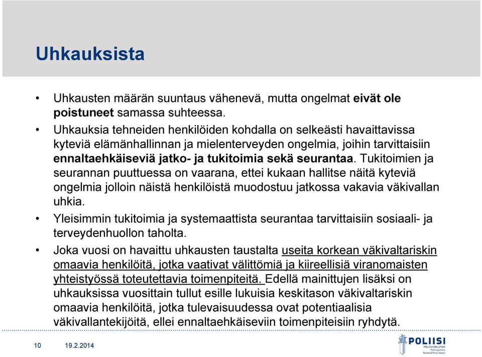 Tukitoimien ja seurannan puuttuessa on vaarana, ettei kukaan hallitse näitä kyteviä ongelmia jolloin näistä henkilöistä muodostuu jatkossa vakavia väkivallan uhkia.