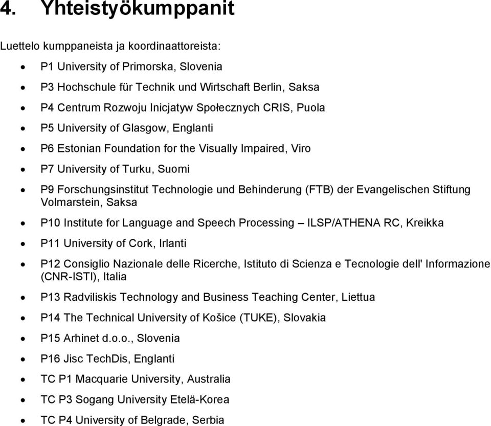 Evangelischen Stiftung Volmarstein, Saksa P10 Institute for Language and Speech Processing ILSP/ATHENA RC, Kreikka P11 University of Cork, Irlanti P12 Consiglio Nazionale delle Ricerche, Istituto di