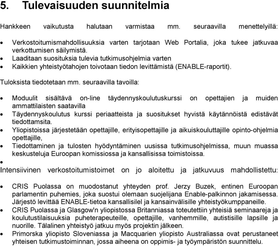 Laaditaan suosituksia tulevia tutkimusohjelmia varten Kaikkien yhteistyötahojen toivotaan tiedon levittämistä (ENABLE-raportit). Tuloksista tiedotetaan mm.