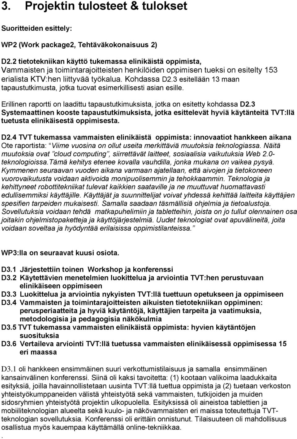 3 esitellään 13 maan tapaustutkimusta, jotka tuovat esimerkillisesti asian esille. Erillinen raportti on laadittu tapaustutkimuksista, jotka on esitetty kohdassa D2.