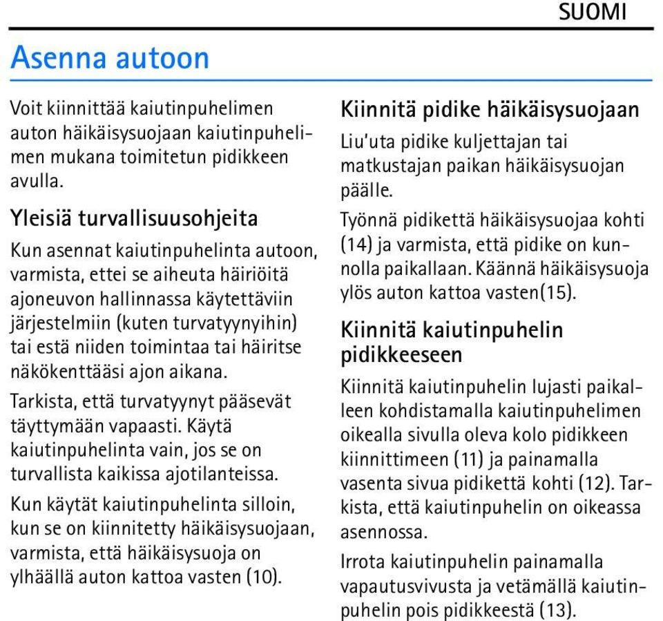 tai häiritse näkökenttääsi ajon aikana. Tarkista, että turvatyynyt pääsevät täyttymään vapaasti. Käytä kaiutinpuhelinta vain, jos se on turvallista kaikissa ajotilanteissa.