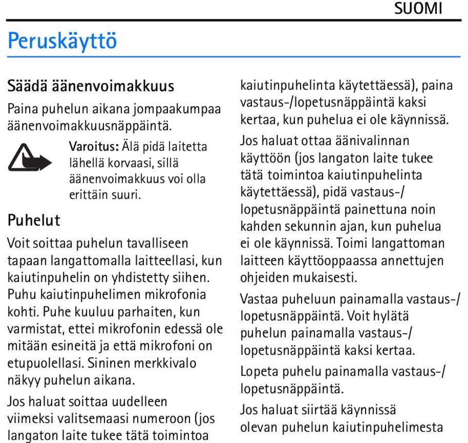 Puhe kuuluu parhaiten, kun varmistat, ettei mikrofonin edessä ole mitään esineitä ja että mikrofoni on etupuolellasi. Sininen merkkivalo näkyy puhelun aikana.