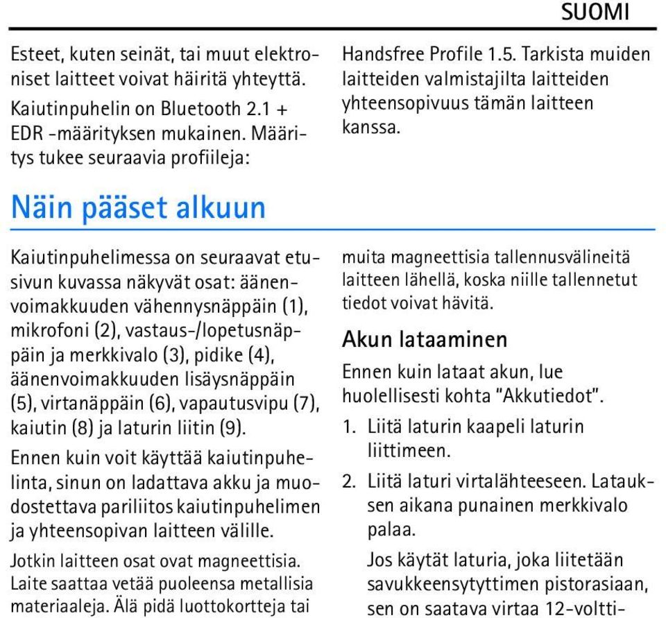 Kaiutinpuhelimessa on seuraavat etusivun kuvassa näkyvät osat: äänenvoimakkuuden vähennysnäppäin (1), mikrofoni (2), vastaus-/lopetusnäppäin ja merkkivalo (3), pidike (4), äänenvoimakkuuden