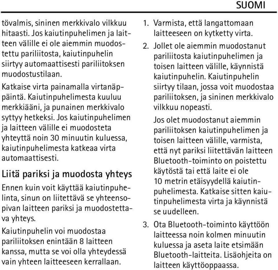 Jos kaiutinpuhelimen ja laitteen välille ei muodosteta yhteyttä noin 30 minuutin kuluessa, kaiutinpuhelimesta katkeaa virta automaattisesti.