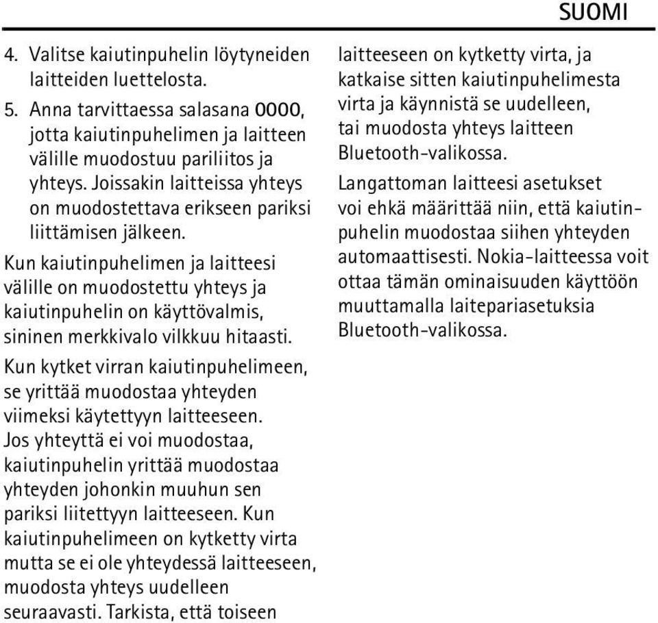 Kun kaiutinpuhelimen ja laitteesi välille on muodostettu yhteys ja kaiutinpuhelin on käyttövalmis, sininen merkkivalo vilkkuu hitaasti.