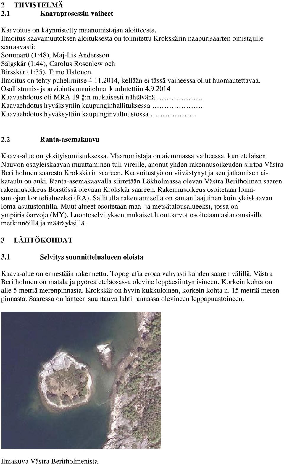 Halonen. Ilmoitus on tehty puhelimitse 4.11.2014, kellään ei tässä vaiheessa ollut huomautettavaa. Osallistumis- ja arviointisuunnitelma kuulutettiin 4.9.