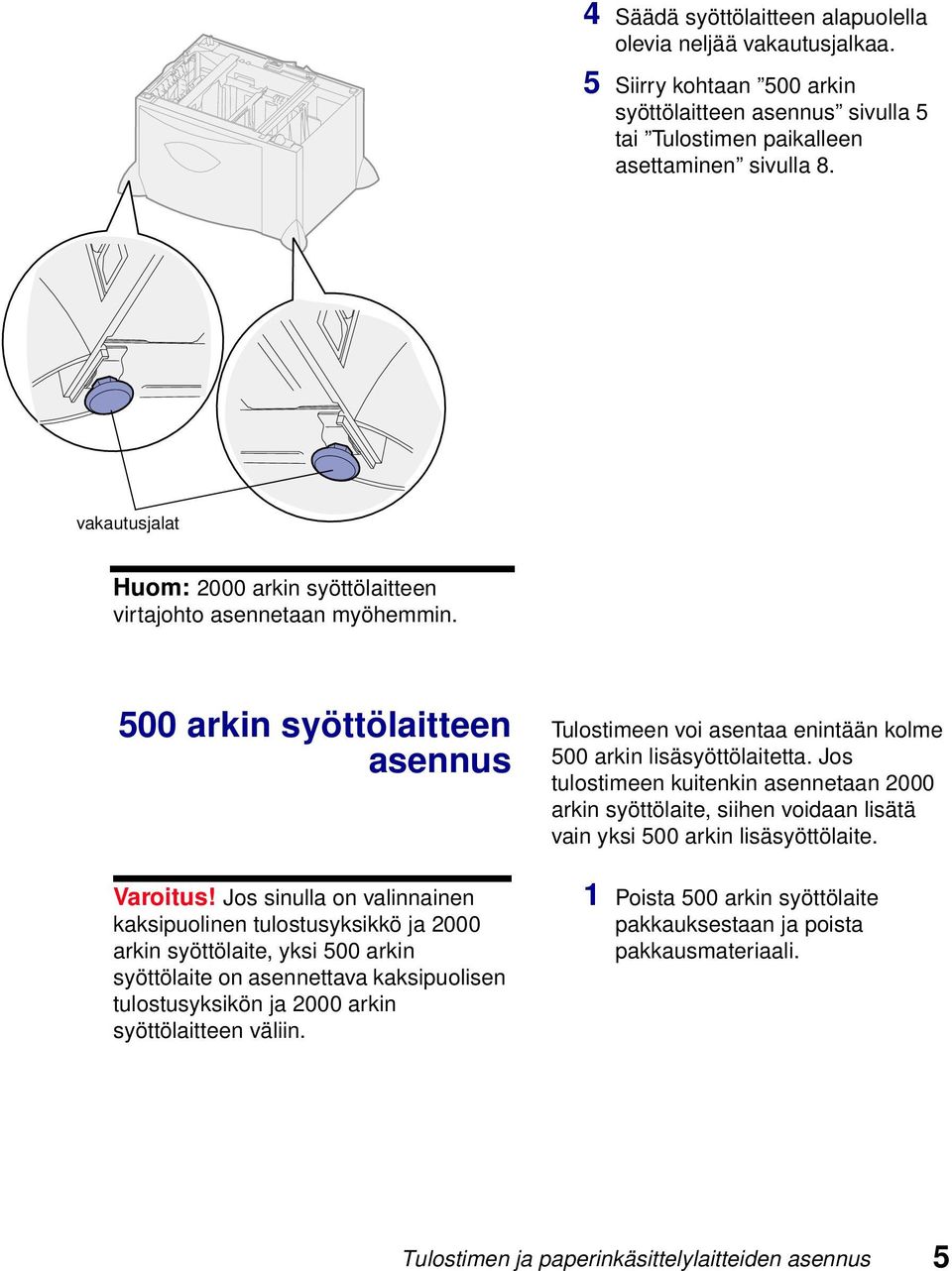 Jos sinulla on valinnainen kaksipuolinen tulostusyksikkö ja 2000 arkin syöttölaite, yksi 500 arkin syöttölaite on asennettava kaksipuolisen tulostusyksikön ja 2000 arkin syöttölaitteen väliin.
