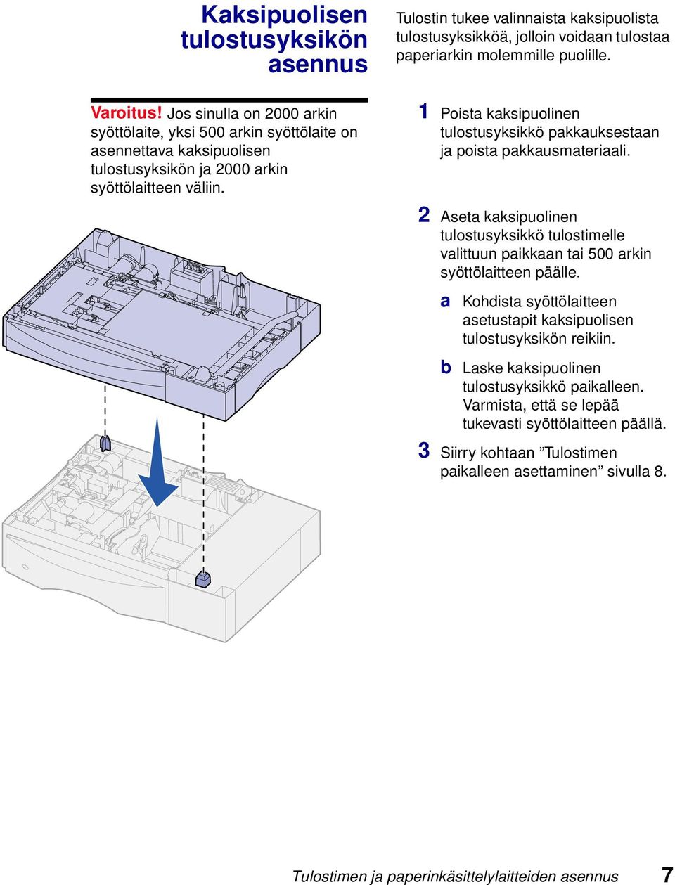 1 Poista kaksipuolinen tulostusyksikkö pakkauksestaan ja poista pakkausmateriaali. 2 Aseta kaksipuolinen tulostusyksikkö tulostimelle valittuun paikkaan tai 500 arkin syöttölaitteen päälle.