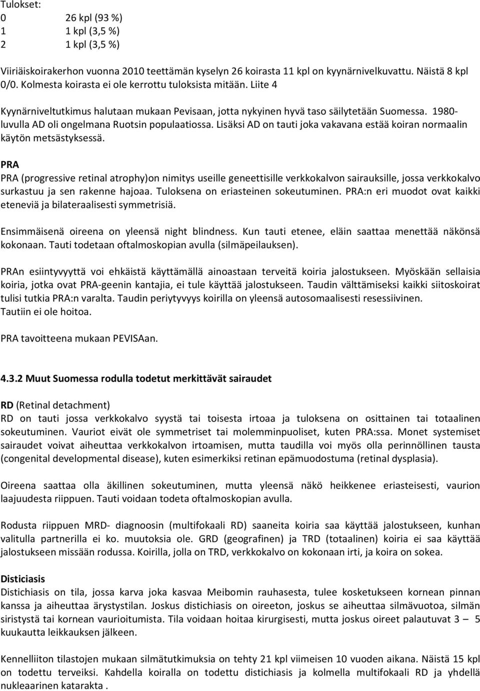 1980- luvulla AD oli ongelmana Ruotsin populaatiossa. Lisäksi AD on tauti joka vakavana estää koiran normaalin käytön metsästyksessä.