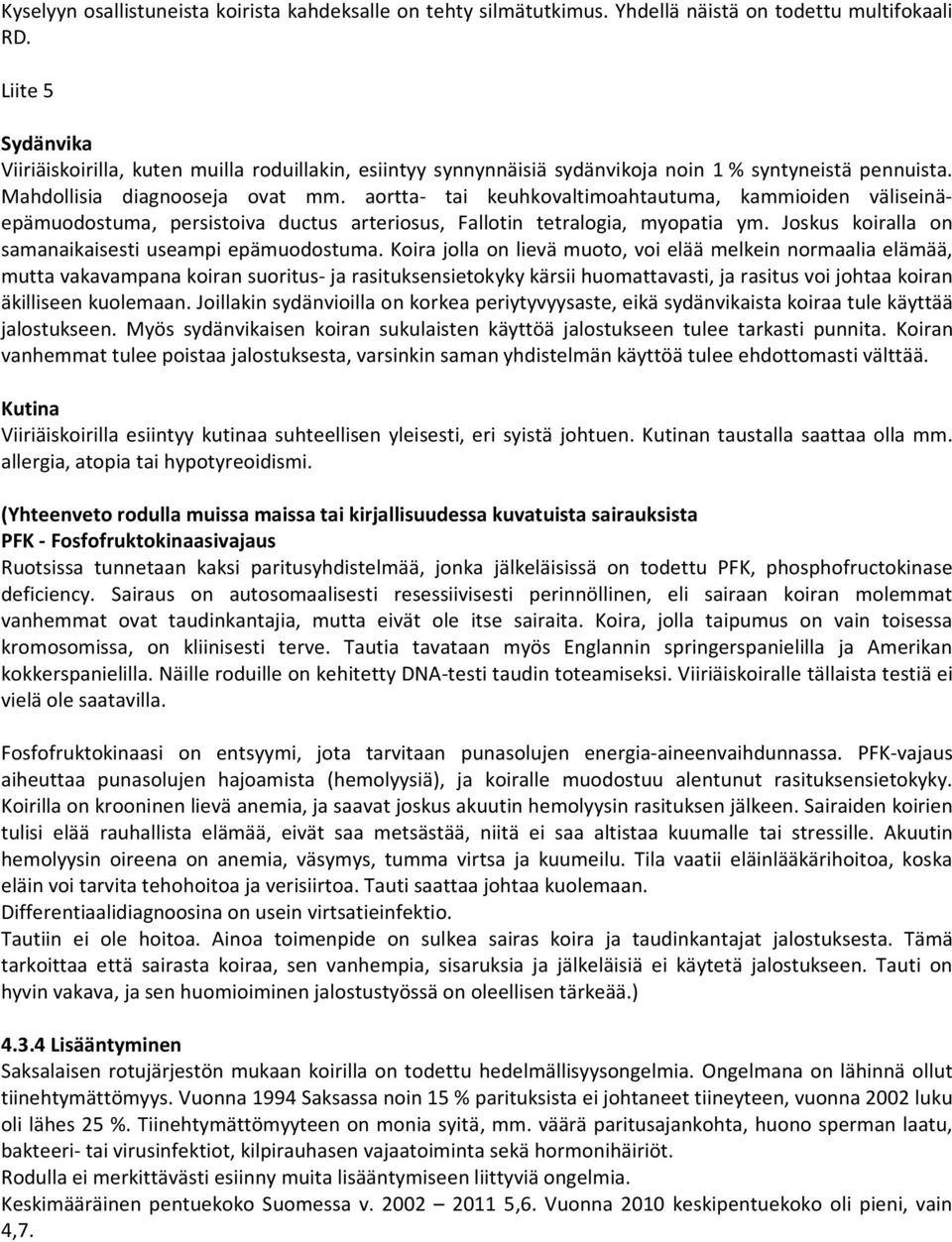 aortta- tai keuhkovaltimoahtautuma, kammioiden väliseinäepämuodostuma, persistoiva ductus arteriosus, Fallotin tetralogia, myopatia ym. Joskus koiralla on samanaikaisesti useampi epämuodostuma.