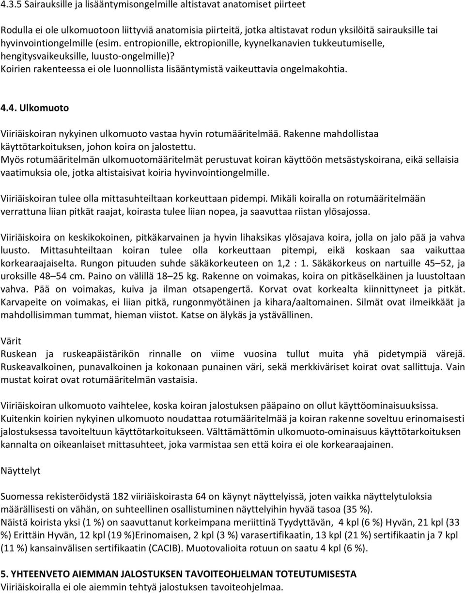 Koirien rakenteessa ei ole luonnollista lisääntymistä vaikeuttavia ongelmakohtia. 4.4. Ulkomuoto Viiriäiskoiran nykyinen ulkomuoto vastaa hyvin rotumääritelmää.