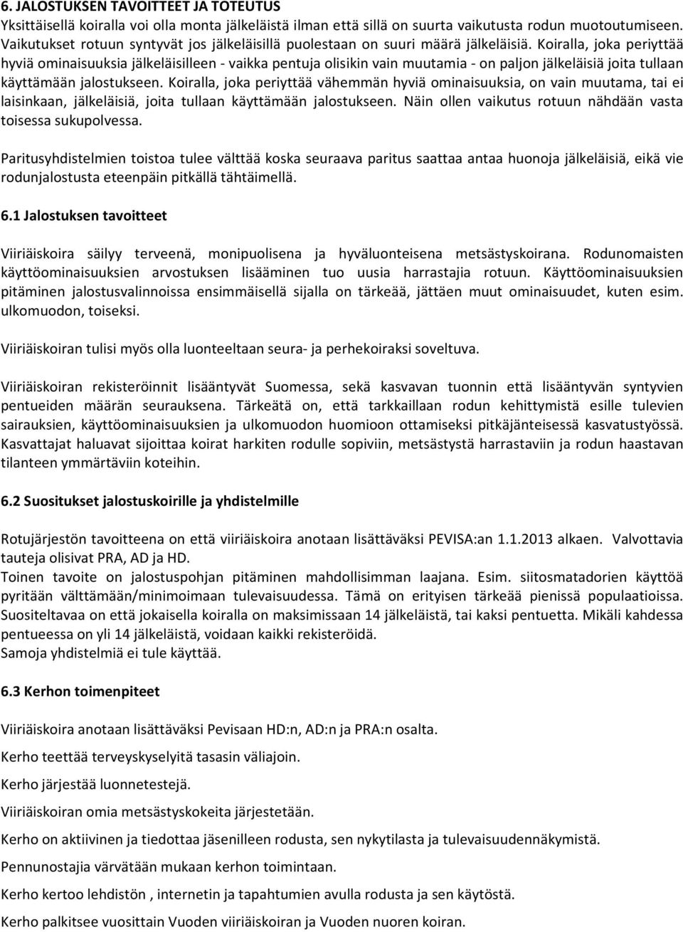 Koiralla, joka periyttää hyviä ominaisuuksia jälkeläisilleen - vaikka pentuja olisikin vain muutamia - on paljon jälkeläisiä joita tullaan käyttämään jalostukseen.